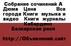 Собрание сочинений А. Дюма › Цена ­ 3 000 - Все города Книги, музыка и видео » Книги, журналы   . Кабардино-Балкарская респ.